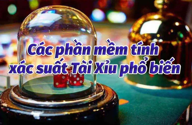 Phần mềm tính xác suất tài xỉu, phần mềm tính toán tài xỉu chính xác nhất