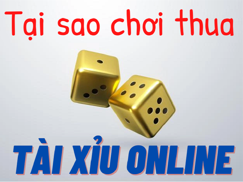 Tại sao chơi tài xỉu lại luôn thua