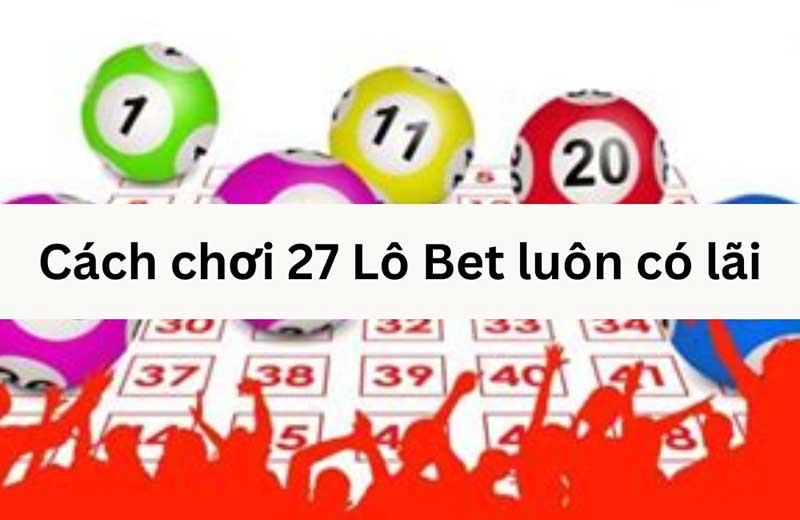 K188 tìm hiểu 27 lô bet là gì?